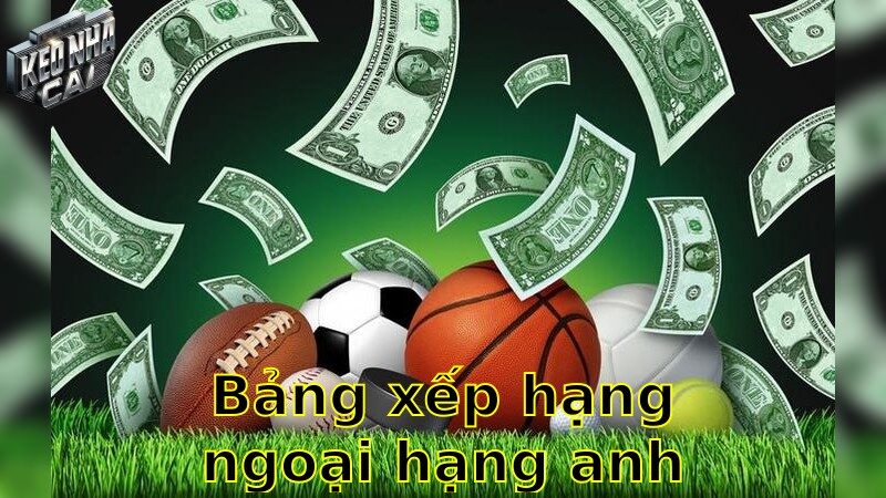 Bảng xếp hạng Ngoại Hạng Anh – Cập nhật thứ hạng và điểm số mới nhất