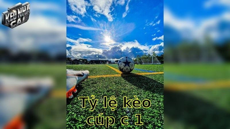 Tỷ lệ kèo cúp C1 – Trải nghiệm trận đấu đỉnh cao 2025